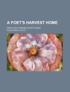 A Poet's Harvest Home: Being One Hundred Short Poems