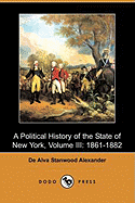 A Political History of the State of New York, Volume III: 1861-1882 (Dodo Press) - Alexander, De Alva Stanwood