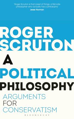 A Political Philosophy: Arguments for Conservatism - Scruton, Roger, Sir