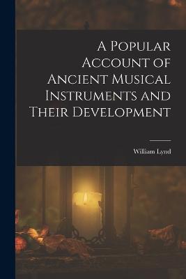 A Popular Account of Ancient Musical Instruments and Their Development - Lynd, William