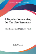 A Popular Commentary On The New Testament: The Gospels, I. Matthew-Mark