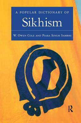A Popular Dictionary of Sikhism: Sikh Religion and Philosophy - Cole, W Owen, and Sambhi, Piara Singh