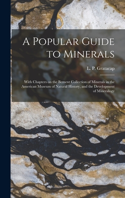 A Popular Guide to Minerals: With Chapters on the Bement Collection of Minerals in the American Museum of Natural History, and the Development of Mineralogy - Gratacap, L P (Louis Pope) 1851-1917 (Creator)