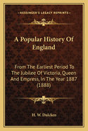 A Popular History Of England: From The Earliest Period To The Jubilee Of Victoria, Queen And Empress, In The Year 1887 (1888)