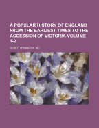 A Popular History of England: From the Earliest Times to the Accession of Victoria