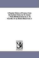 A Popular History of France, from the Earliest Times. by M. Guizot ... with 300 Illustrations by A. de Neuville; Tr. by Robert Black Avol. 1