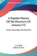 A Popular History Of The Discovery Of America V2: From Columbus To Franklin