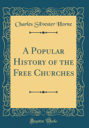 A Popular History of the Free Churches (Classic Reprint)