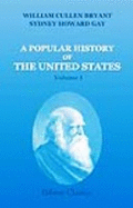 A Popular History of the United States, From the First Discovery of the Western Hemisphere By the Northmen, to the End of the Civil War: Volume 1
