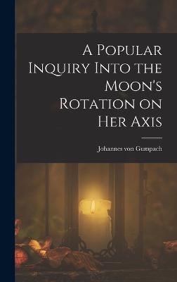 A Popular Inquiry Into the Moon's Rotation on her Axis - Gumpach, Johannes Von