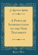 A Popular Introduction to the New Testament (Classic Reprint)