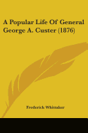 A Popular Life Of General George A. Custer (1876)