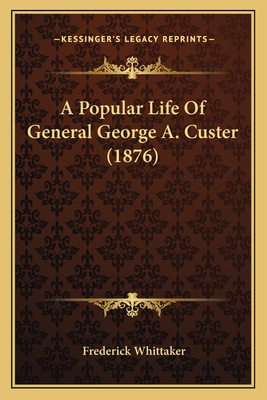 A Popular Life of General George A. Custer (1876) - Whittaker, Frederick