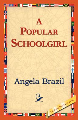 A Popular Schoolgirl - Brazil, Angela, and 1st World Library (Editor), and 1stworld Library (Editor)