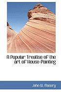 A Popular Treatise of the Art of House-Painting