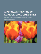 A Popular Treatise on Agricultural Chemistry: Intended for the Use of the Practical Farmer