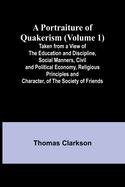 A Portraiture of Quakerism (Volume 1); Taken from a View of the Education and Discipline, Social Manners, Civil and Political Economy, Religious Principles and Character, of the Society of Friends