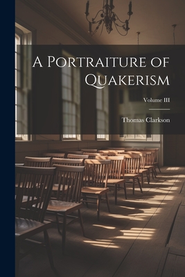 A Portraiture of Quakerism; Volume III - Clarkson, Thomas