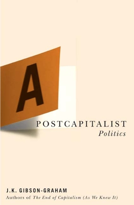 A Postcapitalist Politics - Gibson-Graham, J K