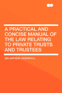 A Practical and Concise Manual of the Law Relating to Private Trusts and Trustees