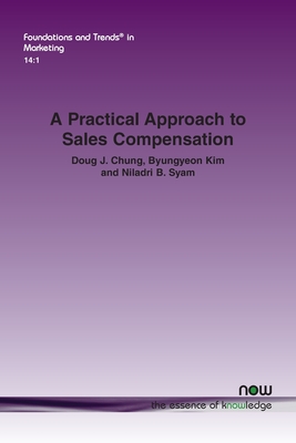 A Practical Approach to Sales Compensation: What Do We Know Now? What Should We Know in the Future? - Chung, Doug J, and Kim, Byungyeon, and Syam, Niladri B