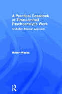 A Practical Casebook of Time-Limited Psychoanalytic Work: A Modern Kleinian approach