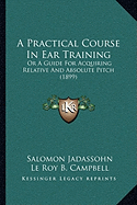 A Practical Course In Ear Training: Or A Guide For Acquiring Relative And Absolute Pitch (1899)