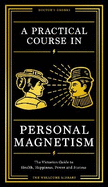 A Practical Course in Personal Magnetism: The Victorian Guide to Health, Happiness, Power and Success: Doctor's Orders from Wellcome Library