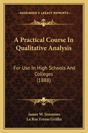 A Practical Course In Qualitative Analysis: For Use In High Schools And Colleges (1888)