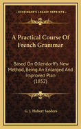 A Practical Course of French Grammar: Based on Ollendorff's New Method, Being an Enlarged and Improved Plan (1852)