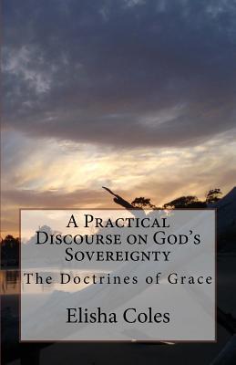 A Practical Discourse on God's Sovereingnty: The Doctrines of Grace - Clarke, David, and Coles, Elisha