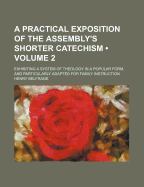 A Practical Exposition of the Assembly's Shorter Catechism: Exhibiting a System of Theology in a Popular Form, and Particularly Adapted for Family Instruction, Volume 1