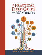 A Practical Field Guide for ISO 9001:2015: Management Guidance, Revision and Update Information, Implementation Support, Documentation Assistance, Auditing Technique