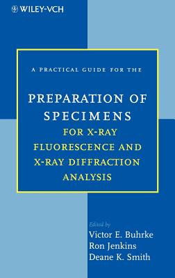 A Practical Guide for the Preparation of Specimens for X-Ray Fluorescence and X-Ray Diffraction Analysis - Buhrke, Victor E (Editor), and Jenkins, Ron (Editor), and Smith, Deane K (Editor)