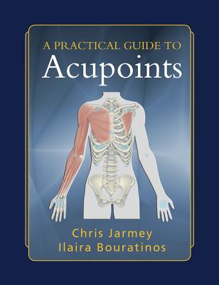 A Practical Guide to Acupoints - Jarmey, Chris, and Bouratinos, Ilaira