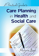 A Practical Guide to Care Planning in Health and Social Care