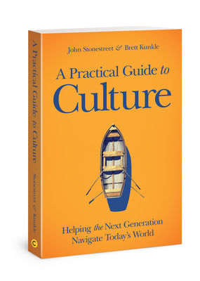 A Practical Guide to Culture - Stonestreet, John, and Kunkle, Brett (Contributions by)