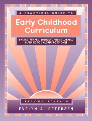 A Practical Guide to Early Childhood Curriculum: Linking Thematic, Emergent, and Skill-Based Planning to Children's Outcomes - Petersen, Evelyn A, and Allen, Bem P, Ph.D.