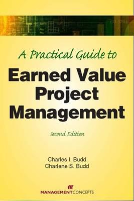 A Practical Guide to Earned Value Project Management - Budd, Charles I, and Budd, Charlene S