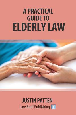 A Practical Guide to Elderly Law - Patten, Justin