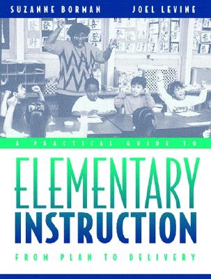 A Practical Guide to Elementary Instruction: From Plan to Delivery - Borman, Suzanne, and Levine, Joel M