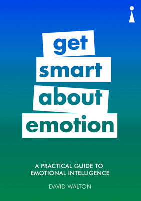 A Practical Guide to Emotional Intelligence: Get Smart about Emotion - Walton, David