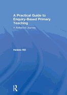 A Practical Guide to Enquiry-Based Primary Teaching: A Reflective Journey