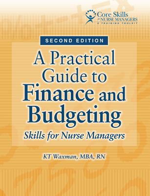 A Practical Guide to Finance and Budgeting: Skills for Nurse Managers - Waxman, KT, MBA, RN, Faan