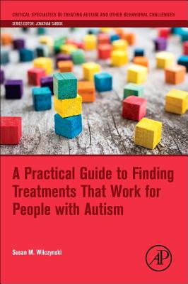 A Practical Guide to Finding Treatments That Work for People with Autism - Wilczynski, Susan M.