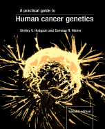 A Practical Guide to Human Cancer Genetics - Hodgson, Shirley V, and Maher, Eamonn R, and Newton-Bishop, Julia (Contributions by)