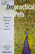 A Practical Guide to Impractical Pets: Mammals, Reptiles, Birds, Fish, Insects
