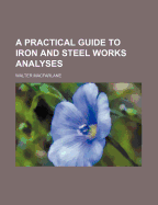 A Practical Guide to Iron and Steel Works Analyses