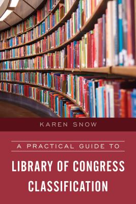 A Practical Guide to Library of Congress Classification - Snow, Karen