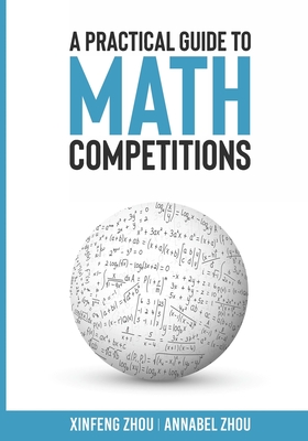 A Practical Guide To Math Competitions - Zhou, Xinfeng, and Zhou, Annabel